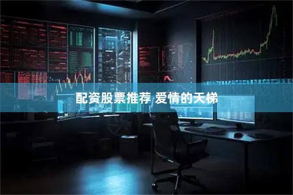 配资股票推荐 爱情的天梯